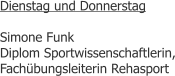 Dienstag und Donnerstag  Simone Funk Diplom Sportwissenschaftlerin, Fach�bungsleiterin Rehasport